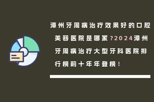 漳州牙周病治疗效果好的口腔美容医院是哪家？2024漳州牙周病治疗大型牙科医院排行榜前十年年登榜！