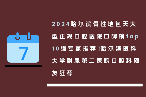 2024哈尔滨骨性地包天大型正规口腔医院口碑榜top10强专家推荐！哈尔滨医科大学附属第二医院口腔科网友狂荐