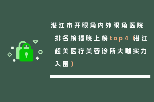 湛江市开眼角内外眼角医院排名榜揭晓上榜top4（湛江超美医疗美容诊所大咖实力入围）