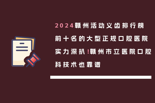 2024赣州活动义齿排行榜前十名的大型正规口腔医院实力深扒！赣州市立医院口腔科技术也靠谱