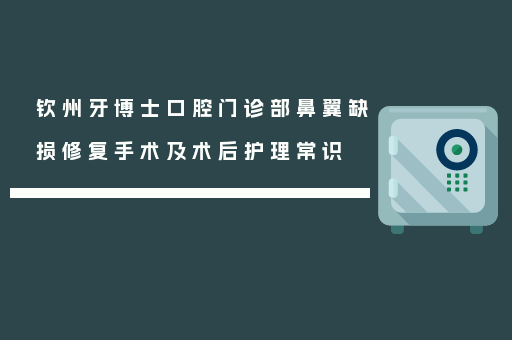 钦州牙博士口腔门诊部鼻翼缺损修复手术及术后护理常识