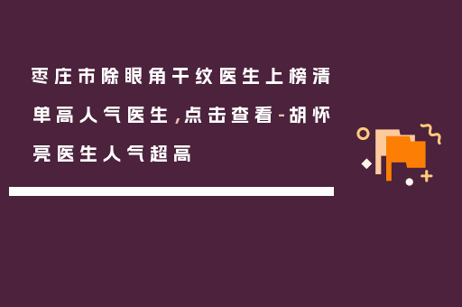 枣庄市除眼角干纹医生上榜清单高人气医生，点击查看-胡怀亮医生人气超高
