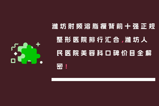 潍坊射频溶脂瘦背前十强正规整形医院排行汇合，潍坊人民医院美容科口碑价目全解密！