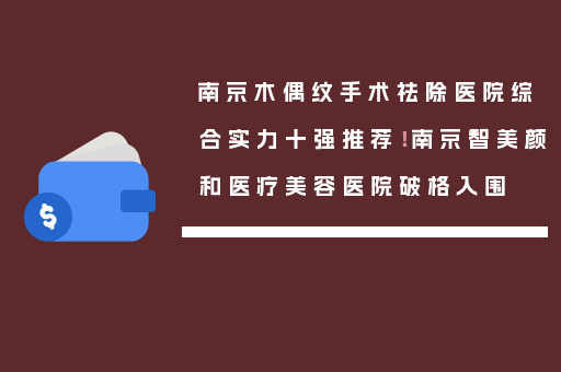 南京木偶纹手术祛除医院综合实力十强推荐！南京智美颜和医疗美容医院破格入围