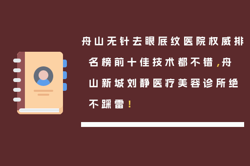 舟山无针去眼底纹医院权威排名榜前十佳技术都不错，舟山新城刘静医疗美容诊所绝不踩雷！