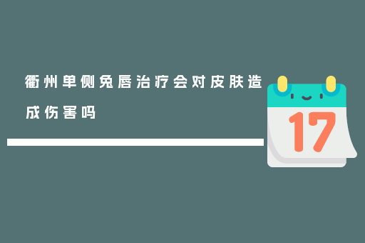 衢州单侧兔唇治疗会对皮肤造成伤害吗