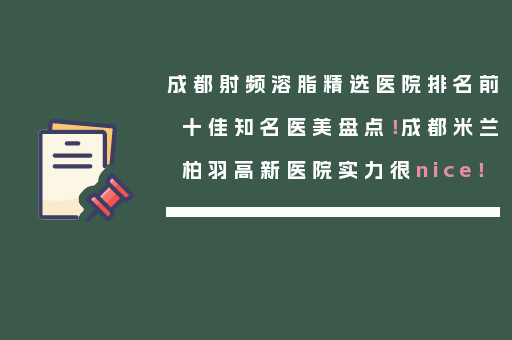 成都射频溶脂精选医院排名前十佳知名医美盘点！成都米兰柏羽高新医院实力很nice！